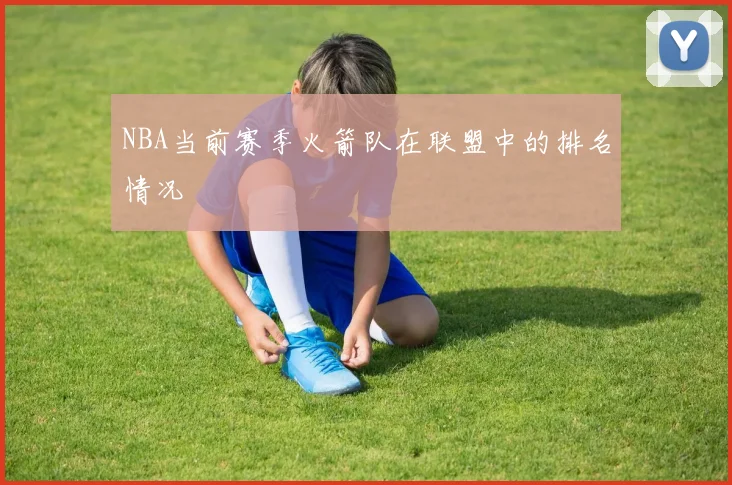 NBA当前赛季火箭队在联盟中的排名情况