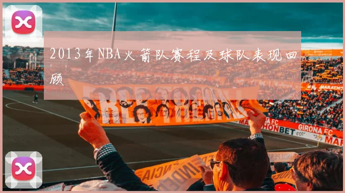 2013年NBA火箭队赛程及球队表现回顾