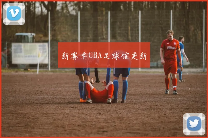 新赛季CBA足球馆更新