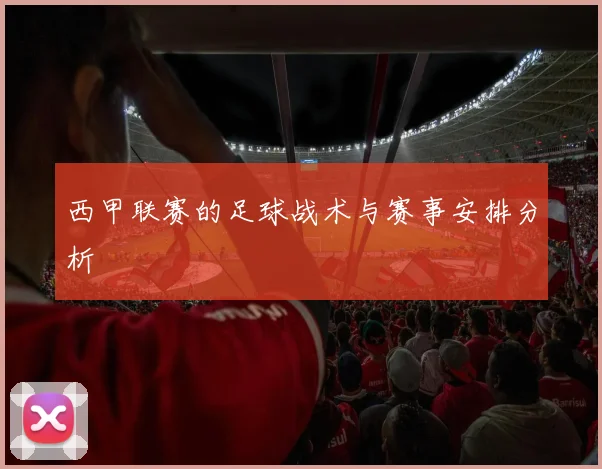 西甲联赛的足球战术与赛事安排分析